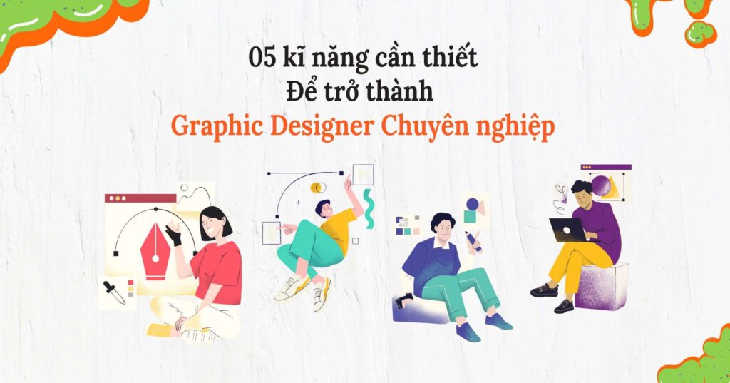 05 kĩ năng cần thiết để trở thành Graphic designer chuyên nghiệp