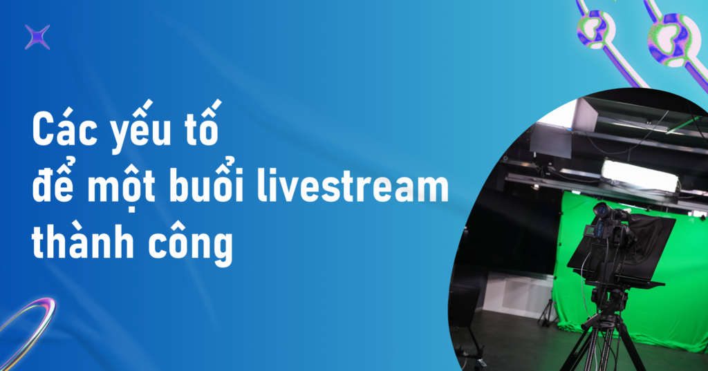 Các yếu tố để một buổi livestream thành công