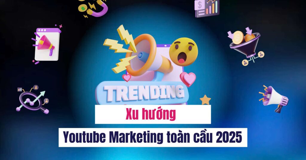 Xu hướng Youtube Marketing toàn cầu 2025