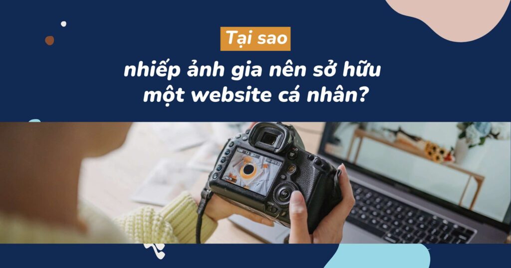 Tại sao nhiếp ảnh gia nên sở hữu một website cá nhân