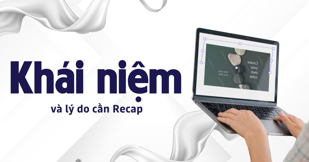 Khái niệm và lý do cần Recap