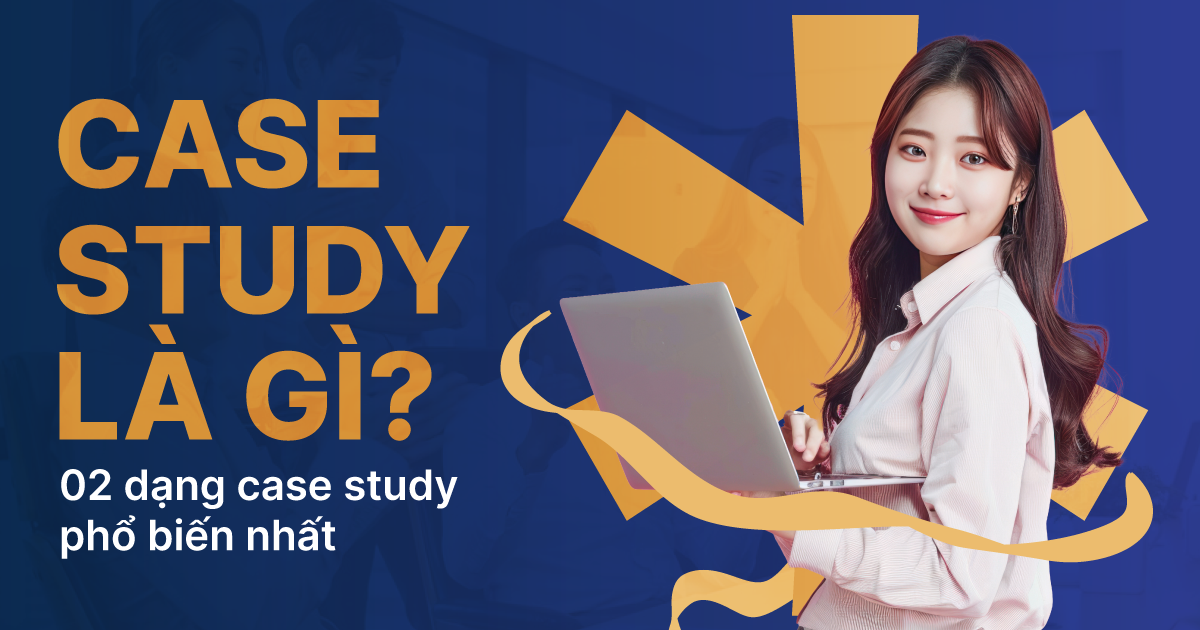 Case Study là gì? 02 dạng case study phổ biến nhất