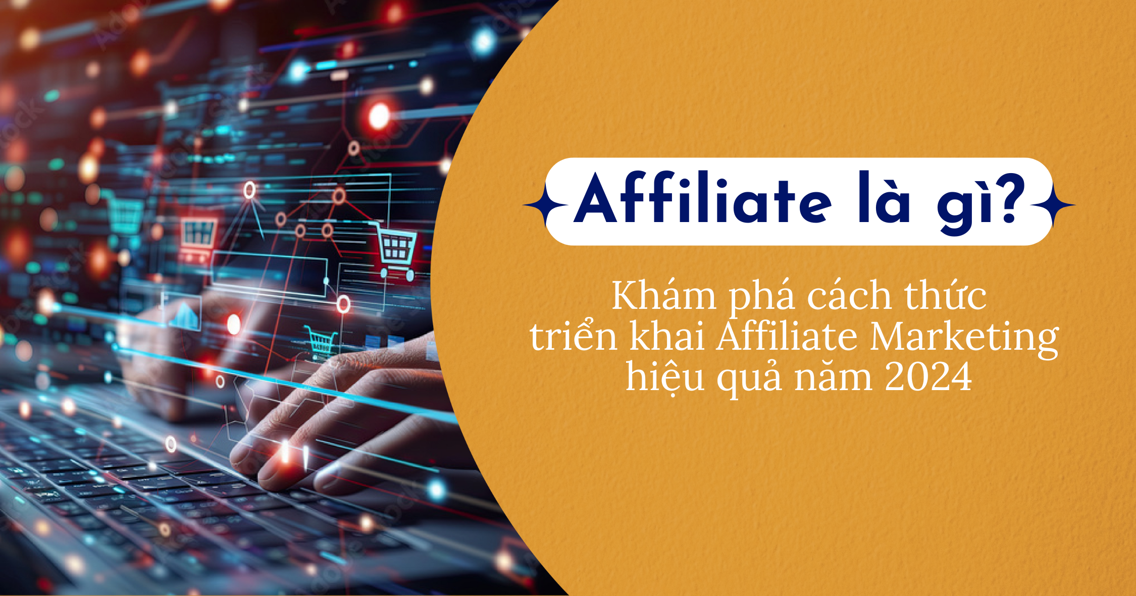 Affiliate là gì? Khám phá cách thức triển khai Affiliate Marketing hiệu quả năm 2024