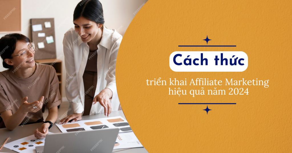 Cách thức triển khai Affiliate Marketing hiệu quả năm 2024