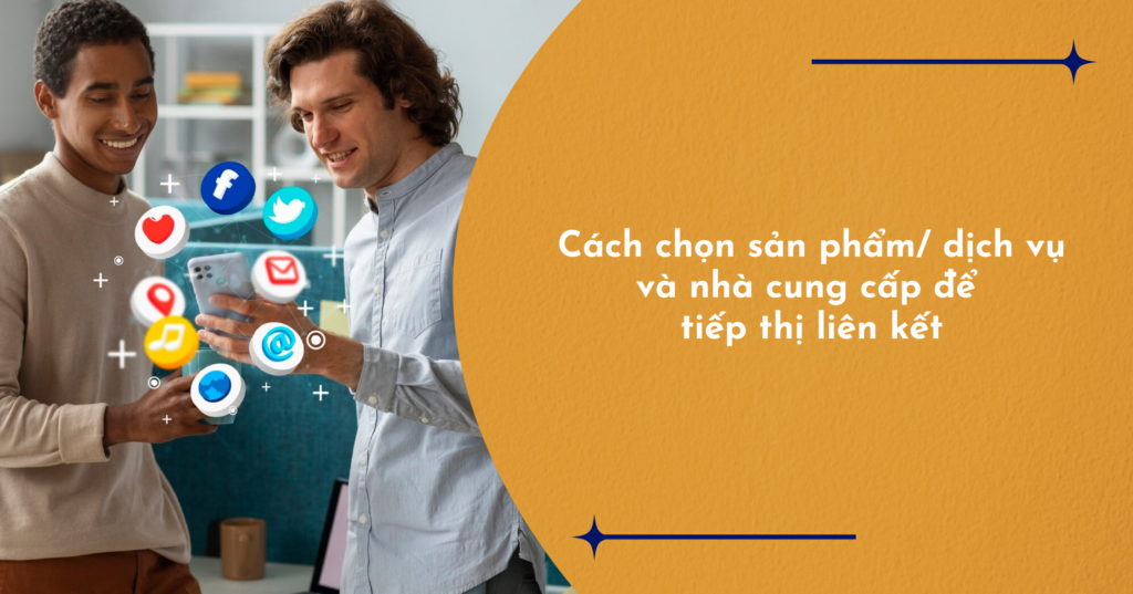 Cách chọn sản phẩm/ dịch vụ và nhà cung cấp để tiếp thị liên kết