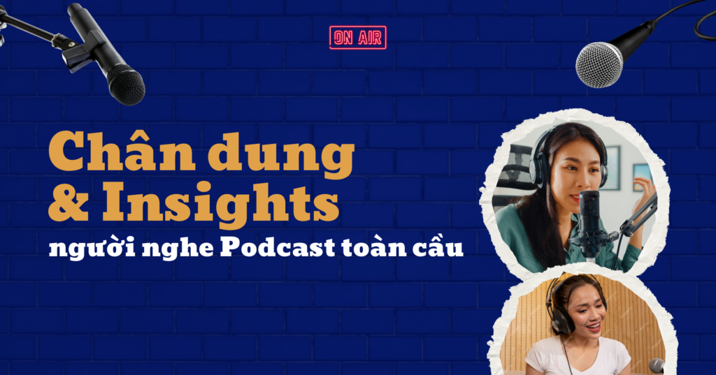 “Chân dung” & Insight người nghe Podcast toàn cầu