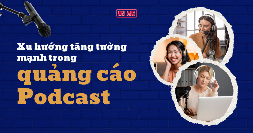 Xu hướng tăng trưởng mạnh trong quảng cáo Podcast