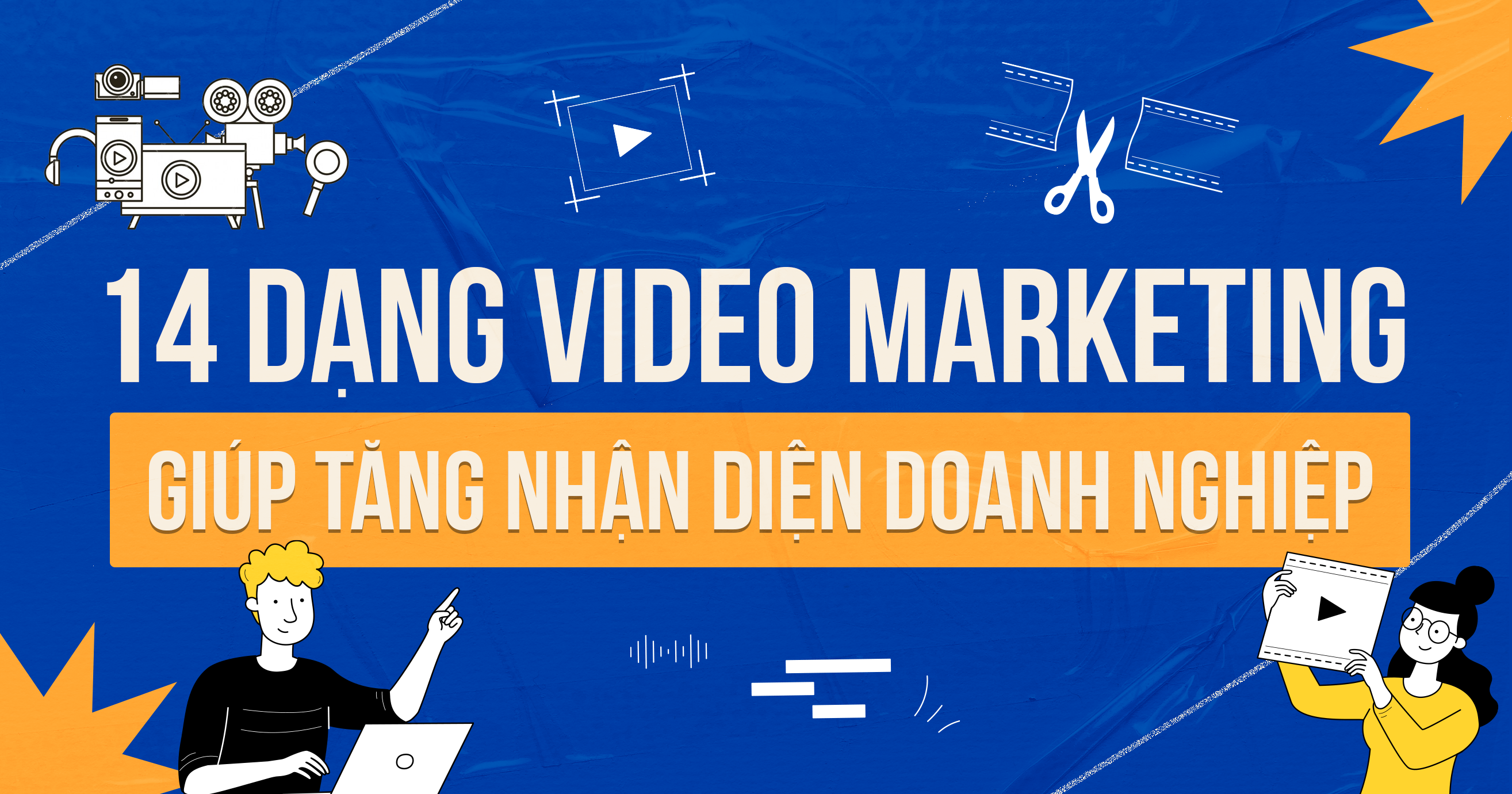 14 Dạng Video Marketing giúp Tăng Nhận Diện Doanh nghiệp