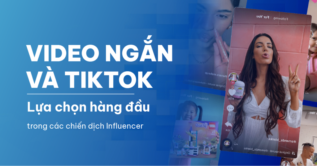 Video ngắn và TikTok: Lựa chọn hàng đầu trong các chiến dịch Influencer