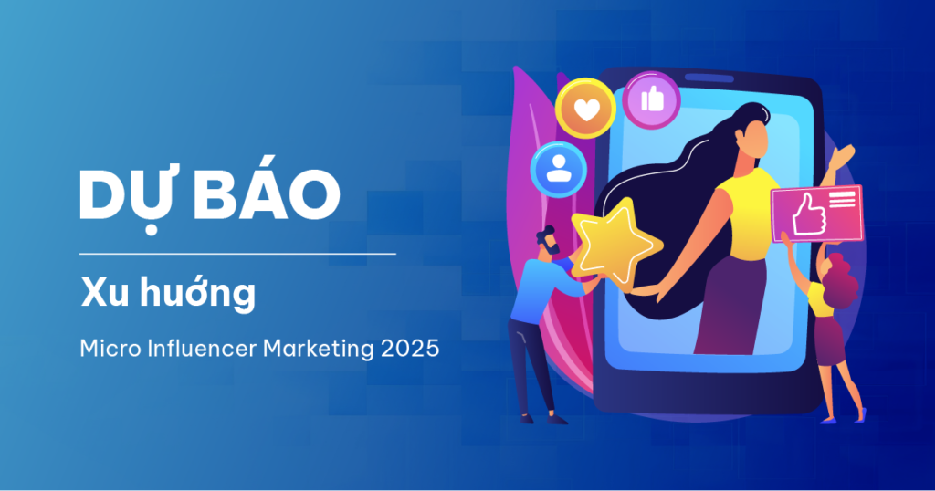 Dự báo xu hướng Micro Influencer Marketing 2025