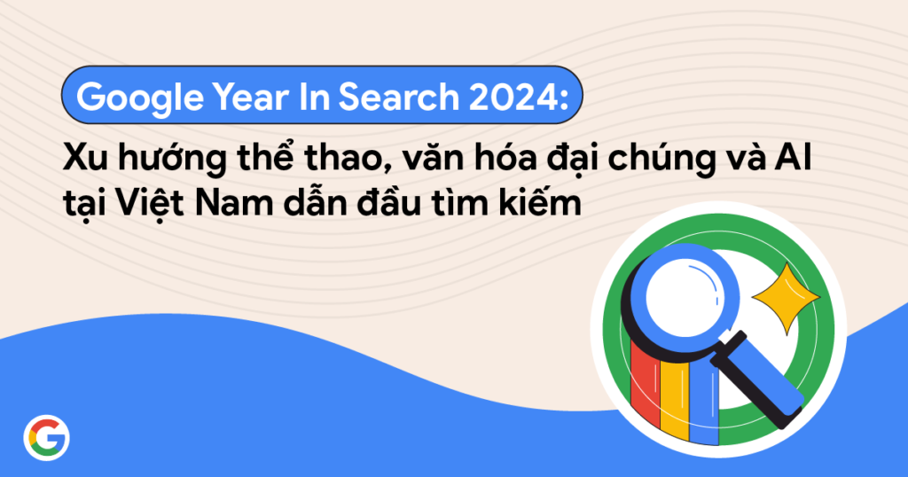 Google Year In Search 2024: Xu hướng thể thao, văn hóa đại chúng và AI tại Việt Nam dẫn đầu tìm kiếm Google Year In Search 2024: Xu hướng thể thao, văn hóa đại chúng và AI tại Việt Nam dẫn đầu tìm kiếm