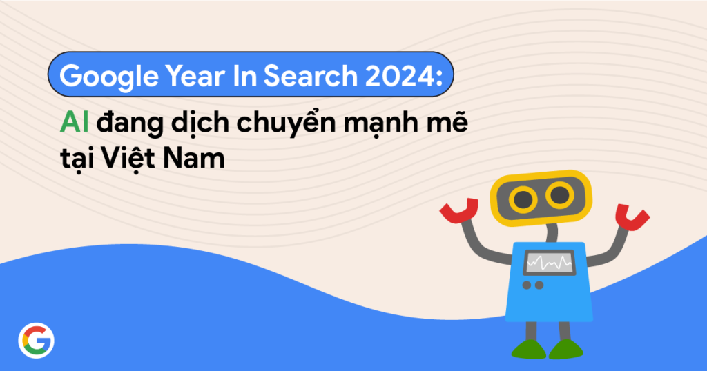 Google Year In Search 2024: AI đang dịch chuyển mạnh mẽ tại Việt Nam