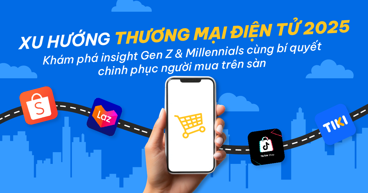 Xu hướng thương mại điện tử 2025: Khám phá insight Gen Z & Millennials cùng bí quyết chinh phục người mua trên sàn