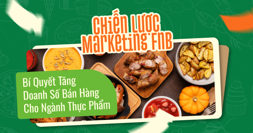 Chiến Lược Marketing FnB: Bí Quyết Tăng Doanh Số Bán Hàng Cho Ngành Thực Phẩm Chiến Lược Marketing FnB: Bí Quyết Tăng Doanh Số Bán Hàng Cho Ngành Thực Phẩm