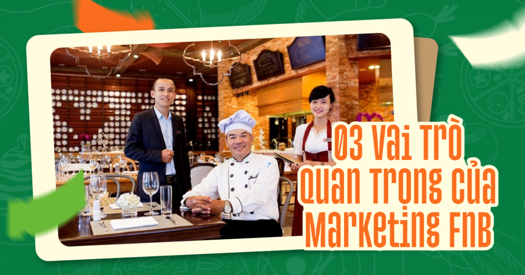 Chiến Lược Marketing FnB: Bí Quyết Tăng Doanh Số Bán Hàng Cho Ngành Thực Phẩm 03 Vai Trò Quan Trọng Của Marketing FnB