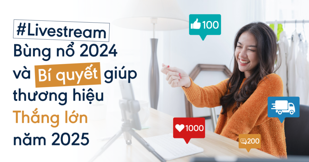 Livestream bùng nổ 2024 và Bí quyết giúp thương hiệu thắng lớn năm 2025 Livestream bùng nổ 2024 và Bí quyết giúp thương hiệu thắng lớn năm 2025