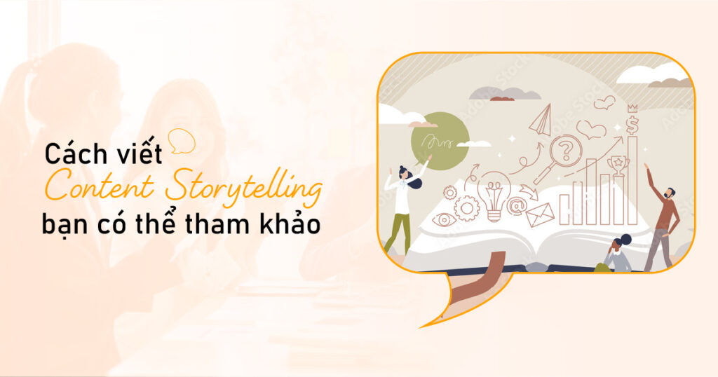 Cách viết Content Storytelling hấp dẫn bạn có thể tham khảo