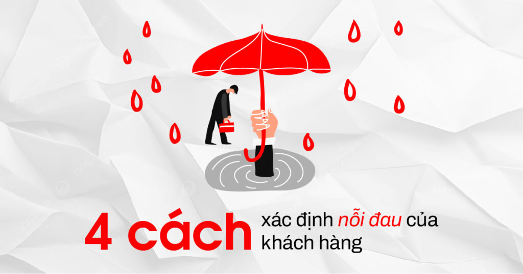 4 cách xác định nỗi đau của khách hàng