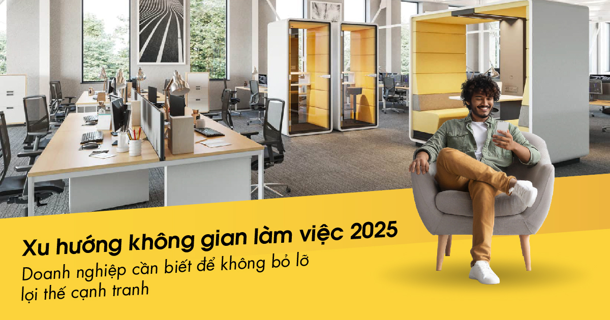 Xu hướng không gian làm việc 2025: Doanh nghiệp cần biết để không bỏ lỡ lợi thế cạnh tranh