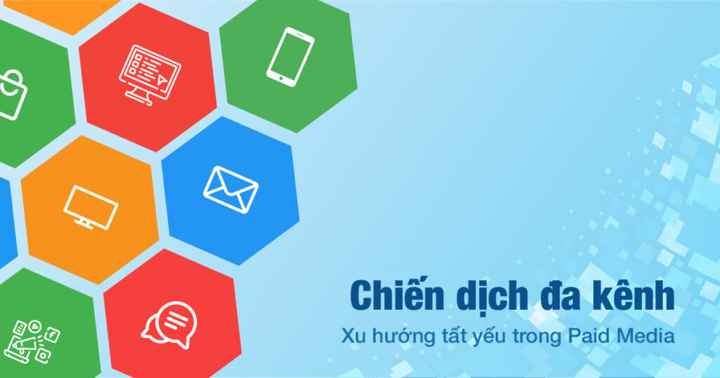 Chiến dịch đa kênh: Xu hướng tất yếu trong Paid Media