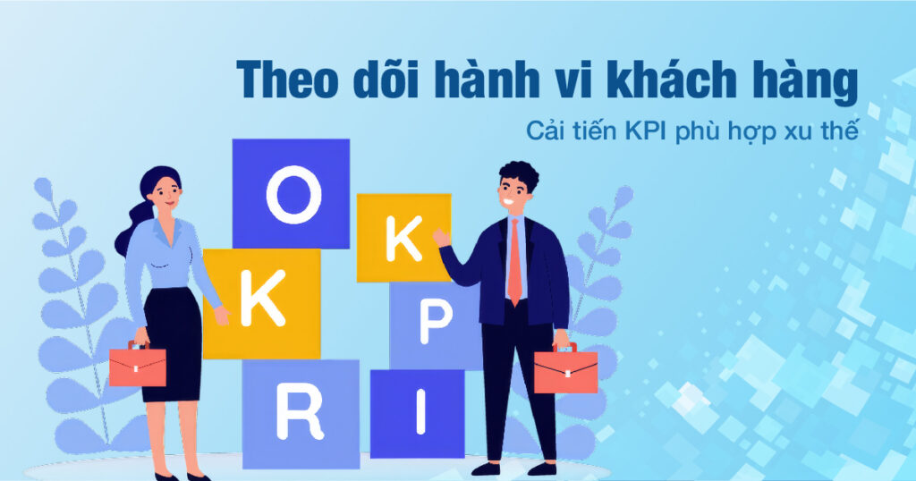 Theo dõi hành vi khách hàng: Cải tiến KPI phù hợp xu thế